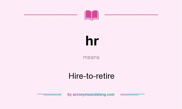 What does hr mean? It stands for Hire-to-retire