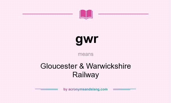 What does gwr mean? It stands for Gloucester & Warwickshire Railway