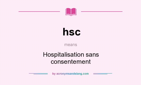 What does hsc mean? It stands for Hospitalisation sans consentement