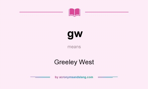 What does gw mean? It stands for Greeley West
