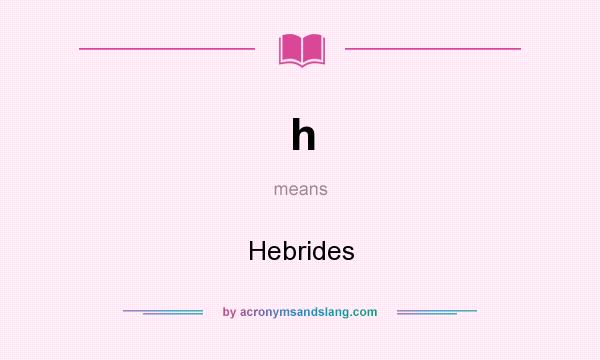 What does h mean? It stands for Hebrides