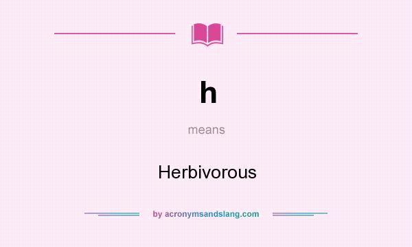 What does h mean? It stands for Herbivorous