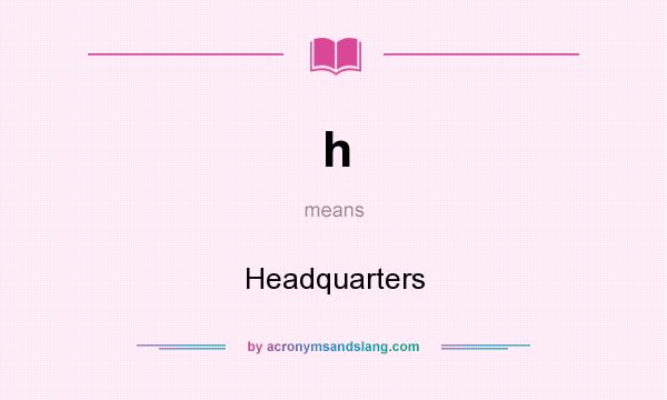 What does h mean? It stands for Headquarters