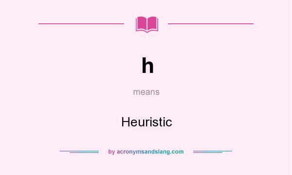 What does h mean? It stands for Heuristic