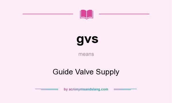 What does gvs mean? It stands for Guide Valve Supply