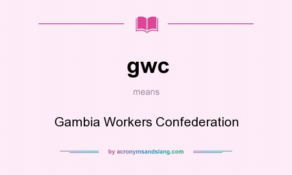 What does gwc mean? It stands for Gambia Workers Confederation