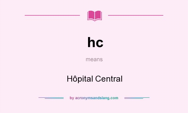 What does hc mean? It stands for Hôpital Central
