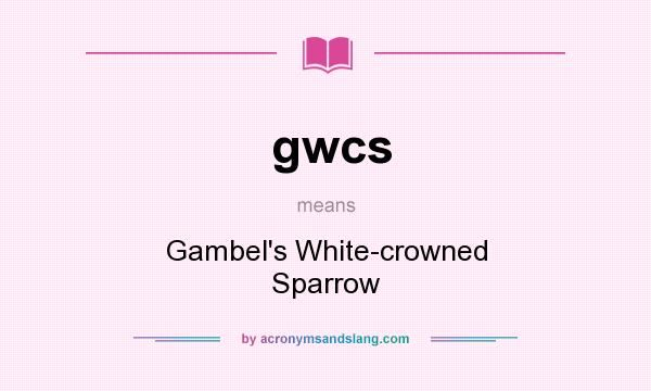 What does gwcs mean? It stands for Gambel`s White-crowned Sparrow