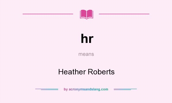 What does hr mean? It stands for Heather Roberts