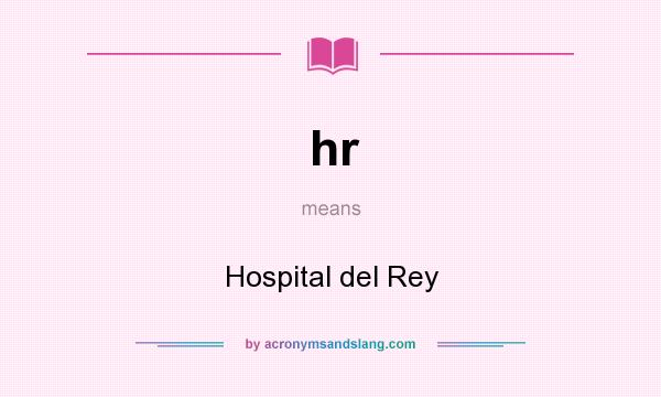 What does hr mean? It stands for Hospital del Rey