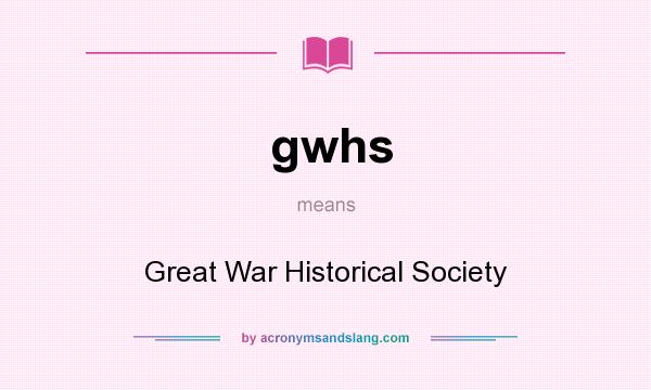 What does gwhs mean? It stands for Great War Historical Society