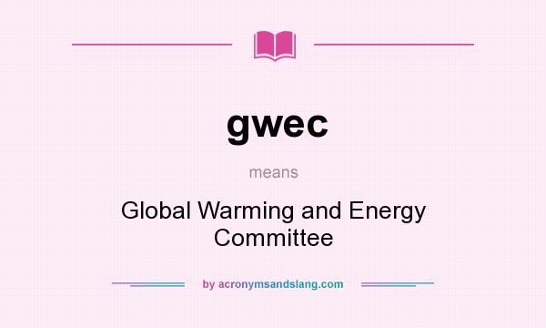 What does gwec mean? It stands for Global Warming and Energy Committee