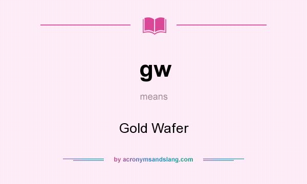 What does gw mean? It stands for Gold Wafer