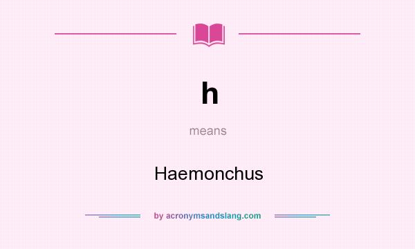 What does h mean? It stands for Haemonchus