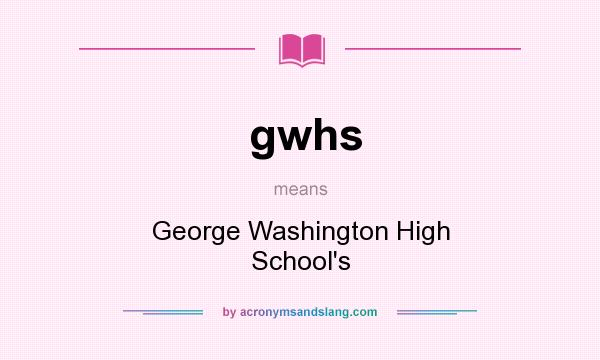 What does gwhs mean? It stands for George Washington High School`s