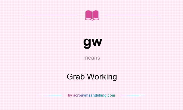 What does gw mean? It stands for Grab Working