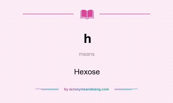 What does h mean? It stands for Hexose