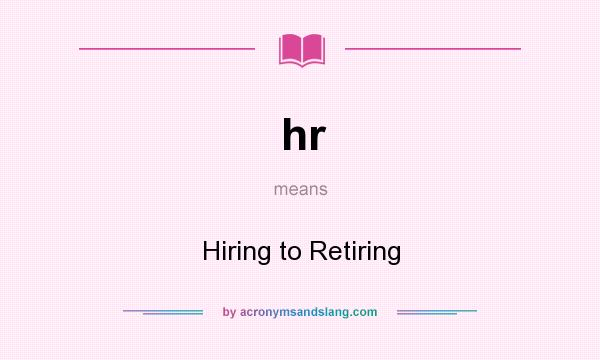 What does hr mean? It stands for Hiring to Retiring