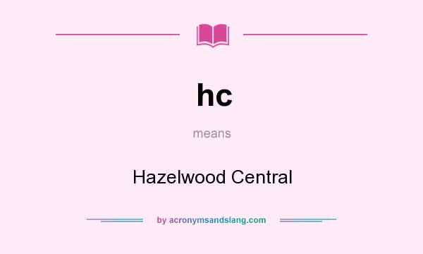 What does hc mean? It stands for Hazelwood Central