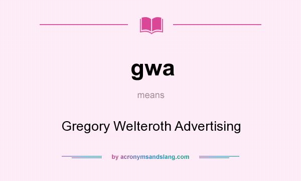 What does gwa mean? It stands for Gregory Welteroth Advertising