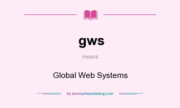 What does gws mean? It stands for Global Web Systems