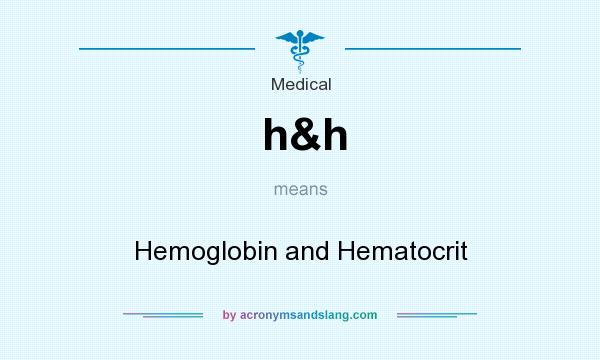 What does h&h mean? It stands for Hemoglobin and Hematocrit