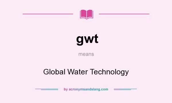What does gwt mean? It stands for Global Water Technology