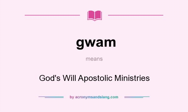 What does gwam mean? It stands for God`s Will Apostolic Ministries