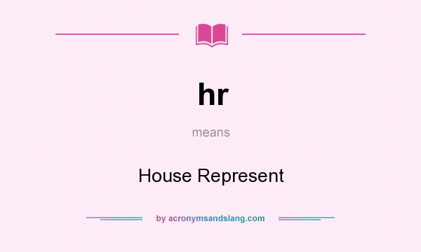 What does hr mean? It stands for House Represent