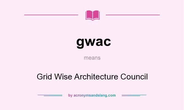 What does gwac mean? It stands for Grid Wise Architecture Council