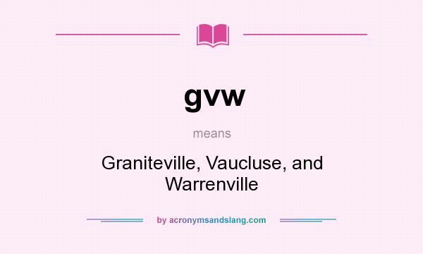 What does gvw mean? It stands for Graniteville, Vaucluse, and Warrenville