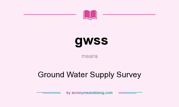 What does gwss mean? It stands for Ground Water Supply Survey
