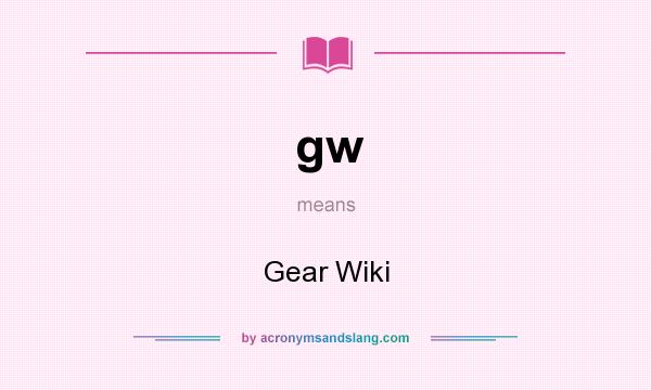What does gw mean? It stands for Gear Wiki