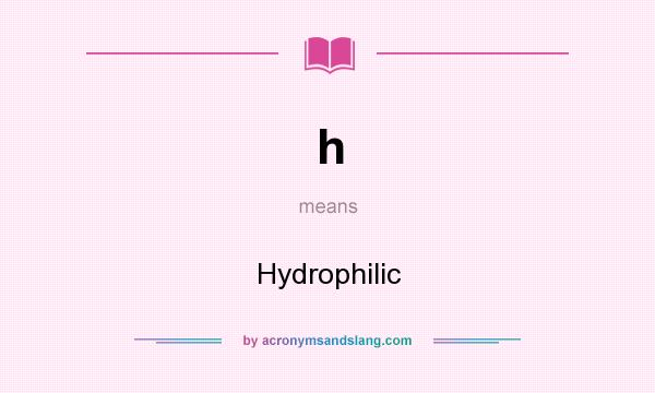 What does h mean? It stands for Hydrophilic