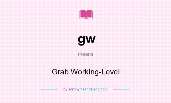 What does gw mean? It stands for Grab Working-Level