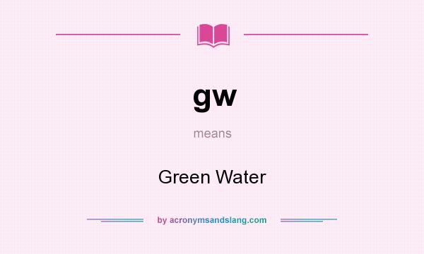 What does gw mean? It stands for Green Water