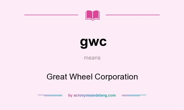 What does gwc mean? It stands for Great Wheel Corporation