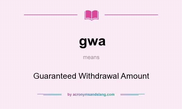 What does gwa mean? It stands for Guaranteed Withdrawal Amount
