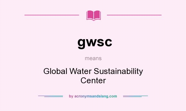 What does gwsc mean? It stands for Global Water Sustainability Center