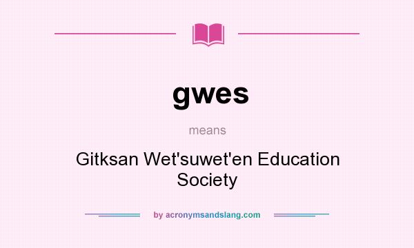 What does gwes mean? It stands for Gitksan Wet`suwet`en Education Society