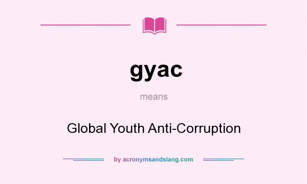 What does gyac mean? It stands for Global Youth Anti-Corruption