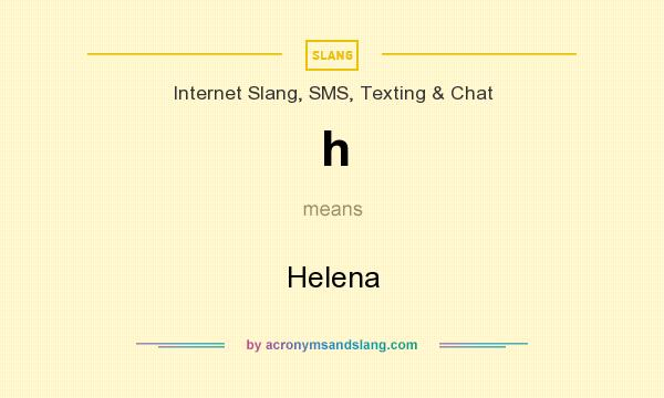 What does h mean? It stands for Helena