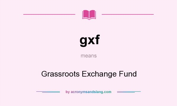 What does gxf mean? It stands for Grassroots Exchange Fund