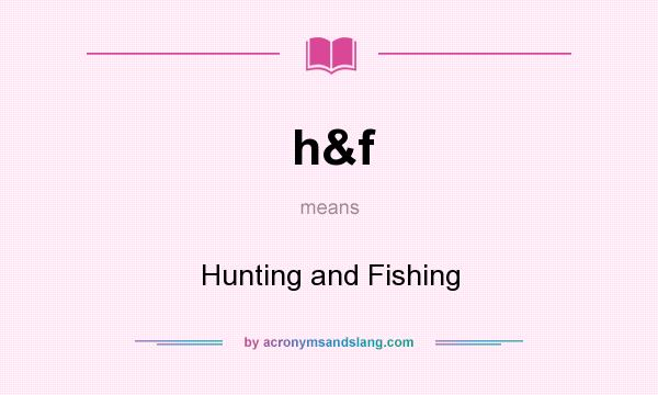 What does h&f mean? It stands for Hunting and Fishing