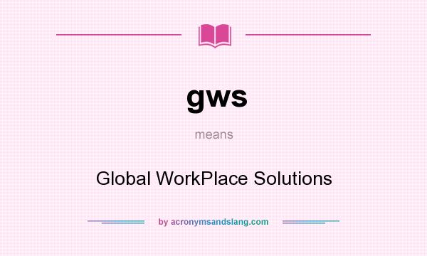 What does gws mean? It stands for Global WorkPlace Solutions