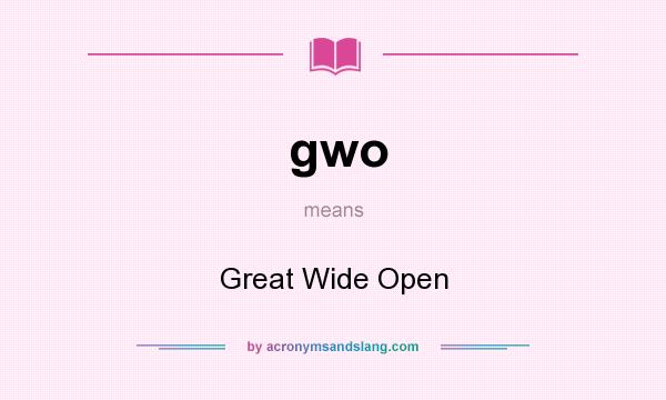 What does gwo mean? It stands for Great Wide Open