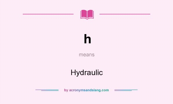 What does h mean? It stands for Hydraulic