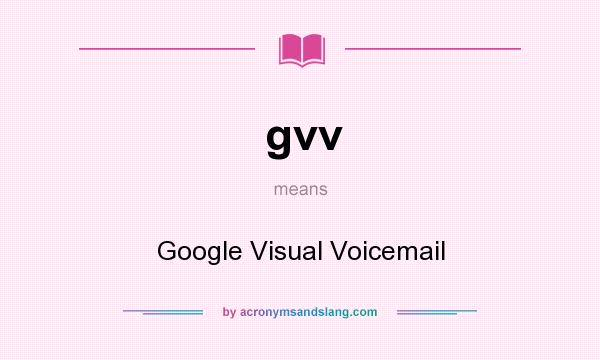 What does gvv mean? It stands for Google Visual Voicemail