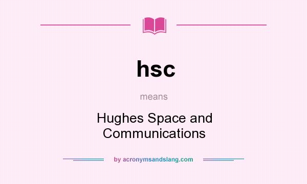 What does hsc mean? It stands for Hughes Space and Communications