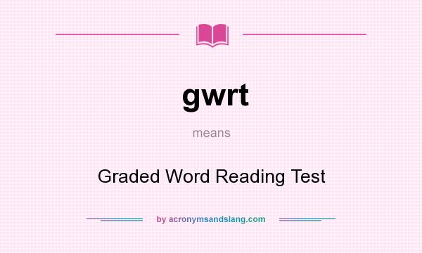 What does gwrt mean? It stands for Graded Word Reading Test